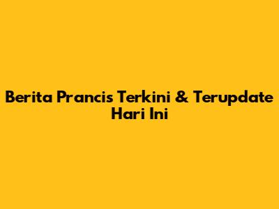 Berita Prancis Terkini & Terupdate Hari Ini