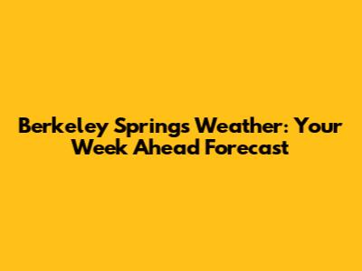 Berkeley Springs Weather: Your Week Ahead Forecast