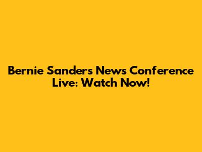 Bernie Sanders News Conference Live: Watch Now!