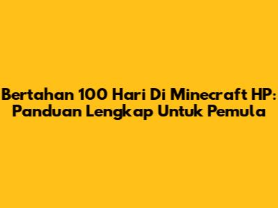 Bertahan 100 Hari Di Minecraft HP: Panduan Lengkap Untuk Pemula