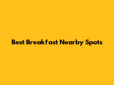 Best "Breakfast Nearby" Spots