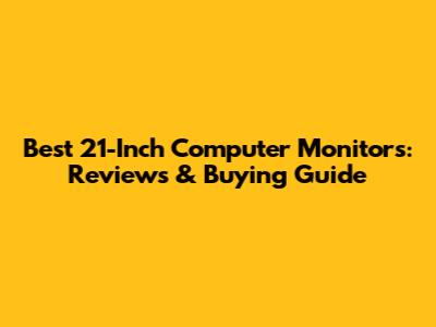 Best 21-Inch Computer Monitors: Reviews & Buying Guide