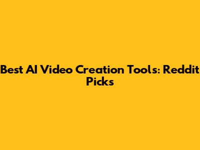 Best AI Video Creation Tools: Reddit Picks