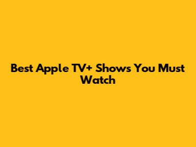 Best Apple TV+ Shows You Must Watch