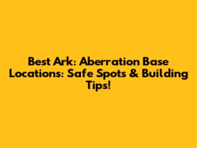 Best Ark: Aberration Base Locations: Safe Spots & Building Tips!