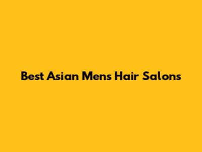 Best Asian Men's Hair Salons
