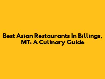 Best Asian Restaurants In Billings, MT: A Culinary Guide