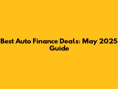 Best Auto Finance Deals: May 2025 Guide