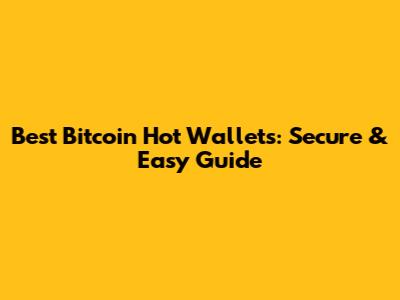 Best Bitcoin Hot Wallets: Secure & Easy Guide