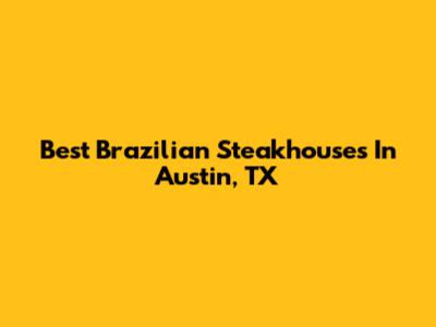 Best Brazilian Steakhouses In Austin, TX