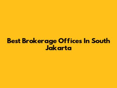 Best Brokerage Offices In South Jakarta