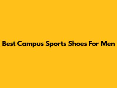 Best Campus Sports Shoes For Men