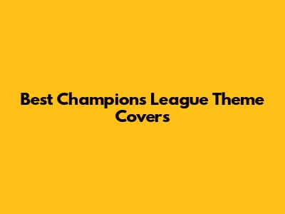 Best Champions League Theme Covers
