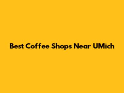 Best Coffee Shops Near UMich