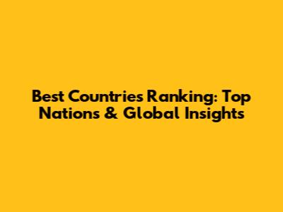 Best Countries Ranking: Top Nations & Global Insights