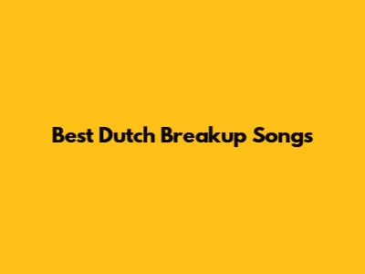 Best Dutch Breakup Songs