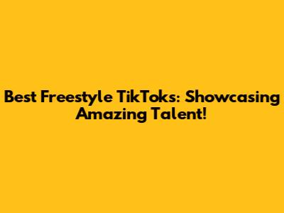 Best Freestyle TikToks: Showcasing Amazing Talent!