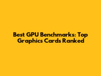 Best GPU Benchmarks: Top Graphics Cards Ranked