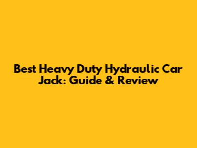 Best Heavy Duty Hydraulic Car Jack: Guide & Review