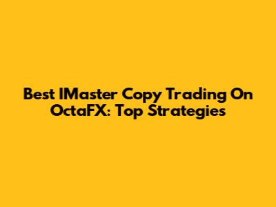 Best IMaster Copy Trading On OctaFX: Top Strategies