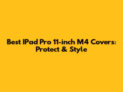 Best IPad Pro 11-inch M4 Covers: Protect & Style