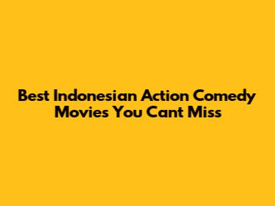 Best Indonesian Action Comedy Movies You Can't Miss