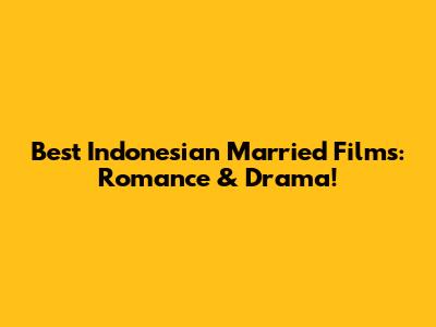 Best Indonesian Married Films: Romance & Drama!