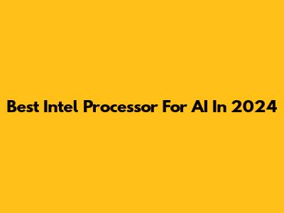 Best Intel Processor For AI In 2024