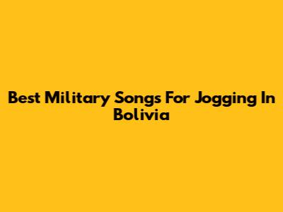 Best Military Songs For Jogging In Bolivia