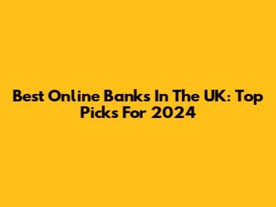 Best Online Banks In The UK: Top Picks For 2024