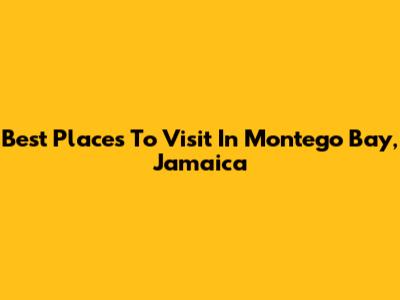 Best Places To Visit In Montego Bay, Jamaica