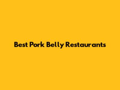 Best Pork Belly Restaurants