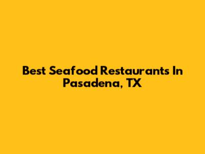 Best Seafood Restaurants In Pasadena, TX