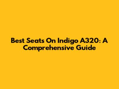 Best Seats On Indigo A320: A Comprehensive Guide