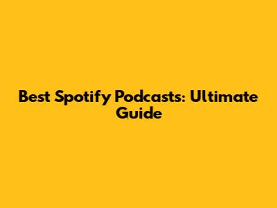 Best Spotify Podcasts: Ultimate Guide
