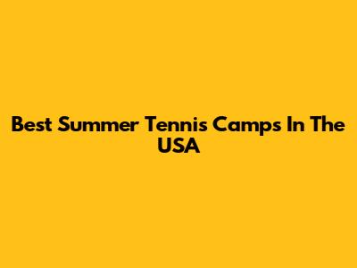 Best Summer Tennis Camps In The USA