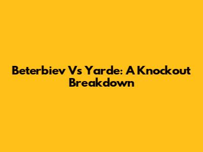 Beterbiev Vs Yarde: A Knockout Breakdown
