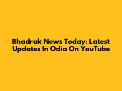 Bhadrak News Today: Latest Updates In Odia On YouTube