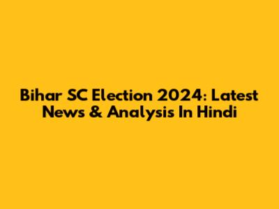 Bihar SC Election 2024: Latest News & Analysis In Hindi