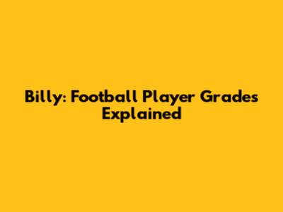 Billy: Football Player Grades Explained