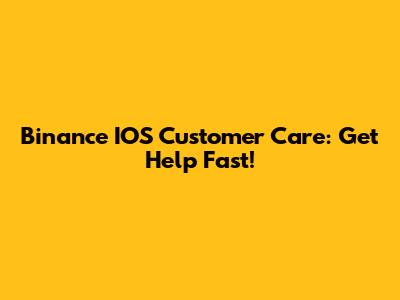Binance IOS Customer Care: Get Help Fast!