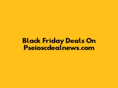Black Friday Deals On Pseioscdealnews.com