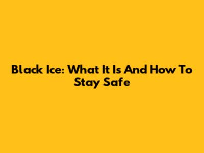 Black Ice: What It Is And How To Stay Safe