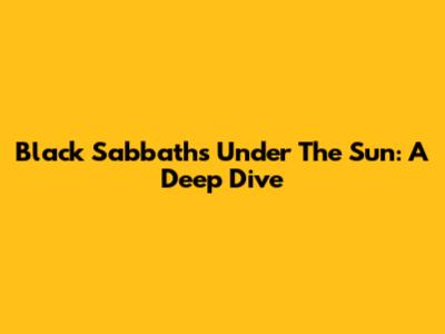 Black Sabbath's "Under The Sun": A Deep Dive