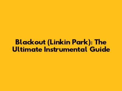 Blackout (Linkin Park): The Ultimate Instrumental Guide