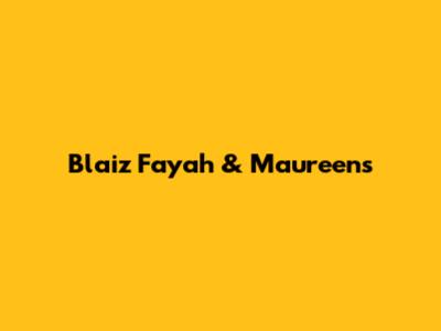 Blaiz Fayah & Maureen's 