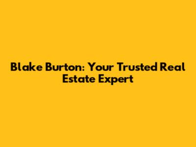 Blake Burton: Your Trusted Real Estate Expert