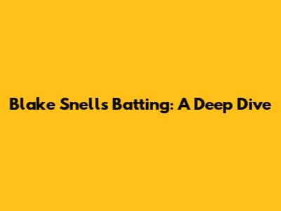 Blake Snell's Batting: A Deep Dive