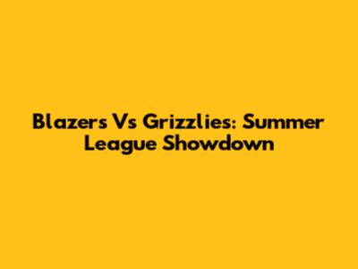 Blazers Vs Grizzlies: Summer League Showdown