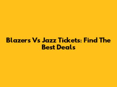 Blazers Vs Jazz Tickets: Find The Best Deals